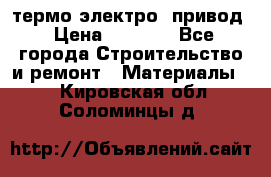 термо-электро  привод › Цена ­ 2 500 - Все города Строительство и ремонт » Материалы   . Кировская обл.,Соломинцы д.